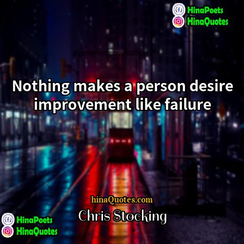 Chris Stocking Quotes | Nothing makes a person desire improvement like